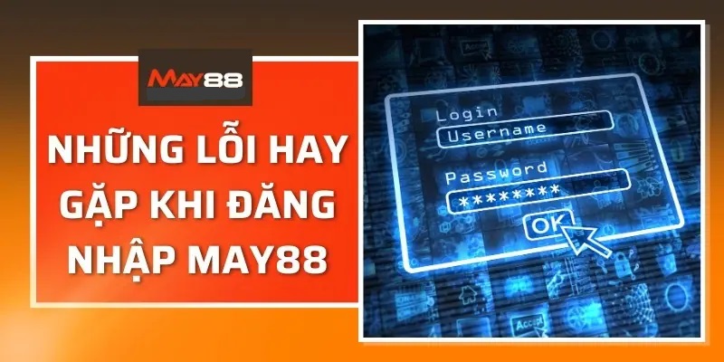 Lý giải nguyên nhân đăng nhập MAY88 thất bại